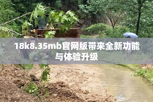 18k8.35mb官网版带来全新功能与体验升级