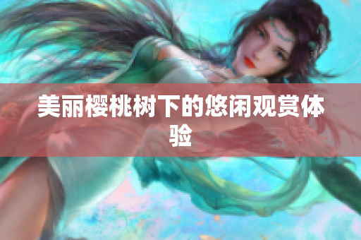 美丽樱桃树下的悠闲观赏体验