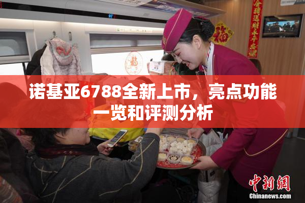 诺基亚6788全新上市，亮点功能一览和评测分析