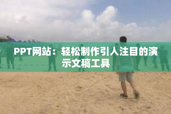 PPT网站：轻松制作引人注目的演示文稿工具