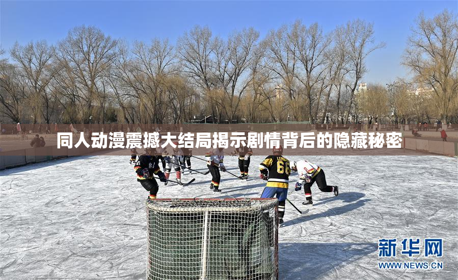 同人动漫震撼大结局揭示剧情背后的隐藏秘密