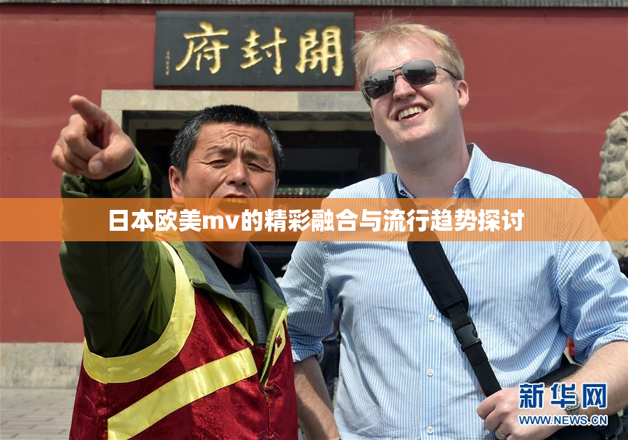 日本欧美mv的精彩融合与流行趋势探讨