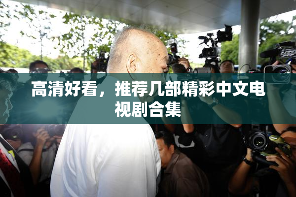 高清好看，推荐几部精彩中文电视剧合集