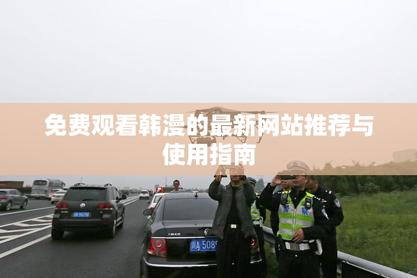免费观看韩漫的最新网站推荐与使用指南