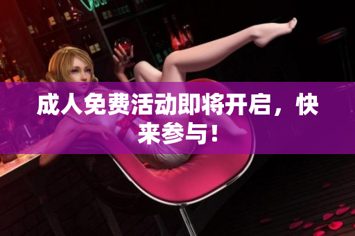 成人免费活动即将开启，快来参与！