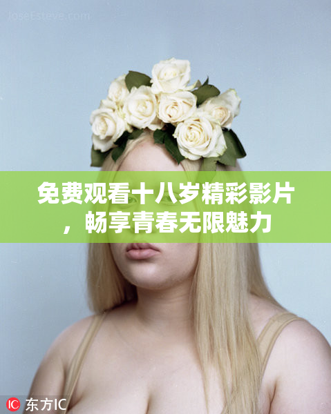 免费观看十八岁精彩影片，畅享青春无限魅力