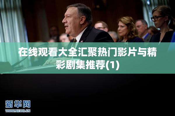 在线观看大全汇聚热门影片与精彩剧集推荐(1)