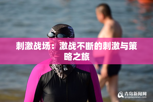 刺激战场：激战不断的刺激与策略之旅