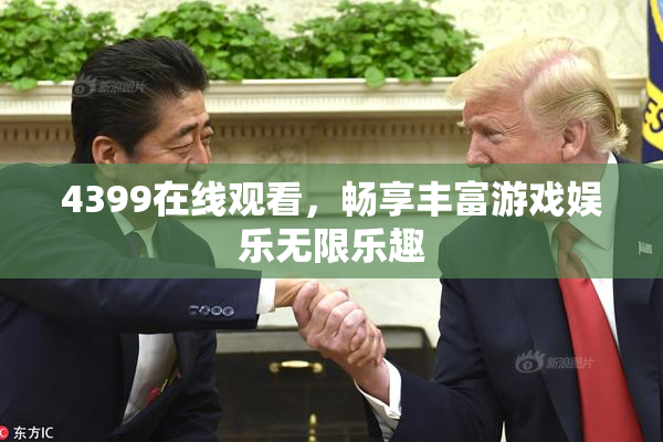 4399在线观看，畅享丰富游戏娱乐无限乐趣