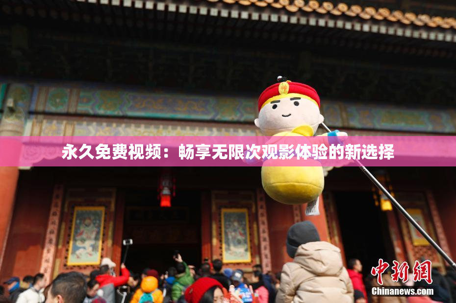永久免费视频：畅享无限次观影体验的新选择