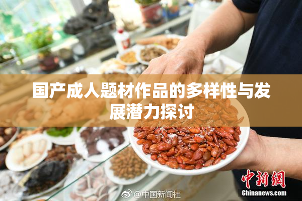 国产成人题材作品的多样性与发展潜力探讨