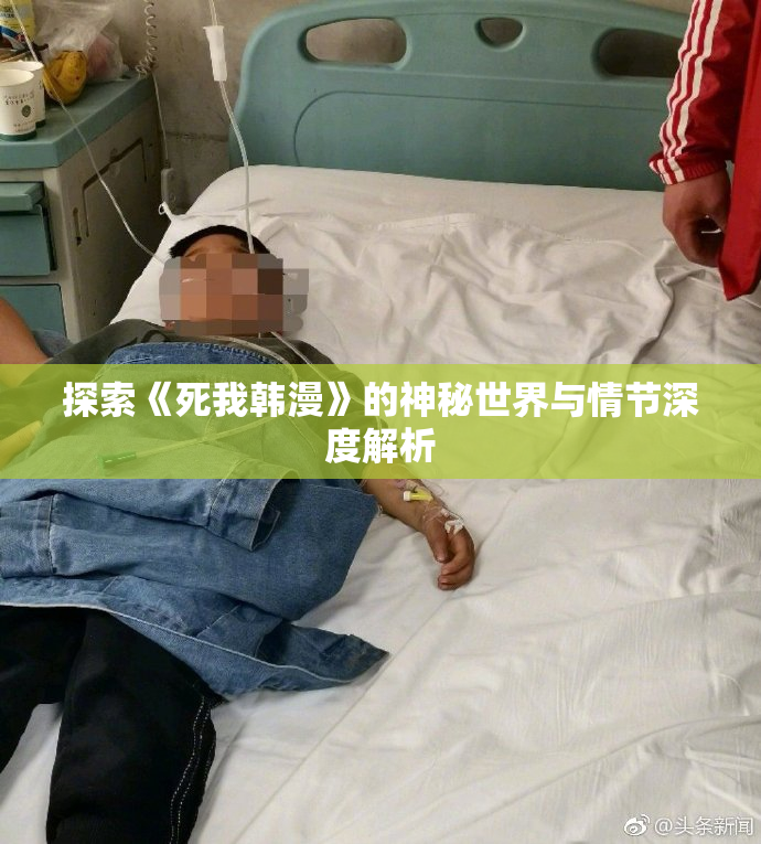 探索《死我韩漫》的神秘世界与情节深度解析