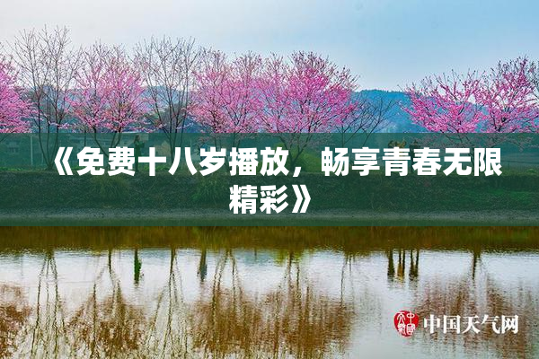 《免费十八岁播放，畅享青春无限精彩》