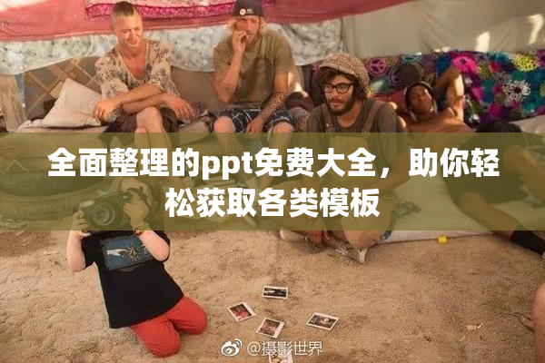全面整理的ppt免费大全，助你轻松获取各类模板