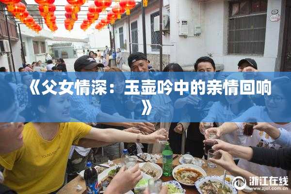 《父女情深：玉壶吟中的亲情回响》