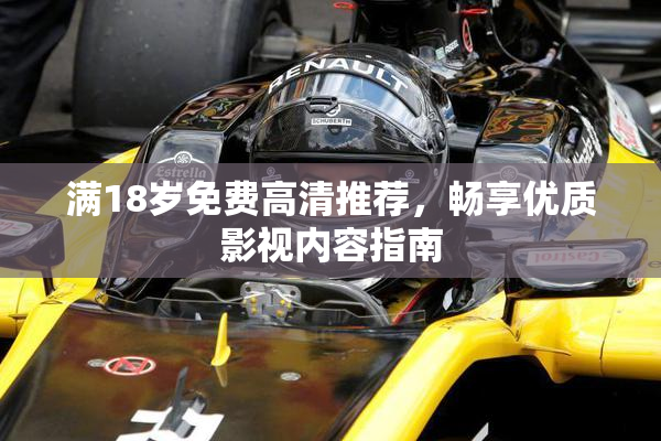 满18岁免费高清推荐，畅享优质影视内容指南