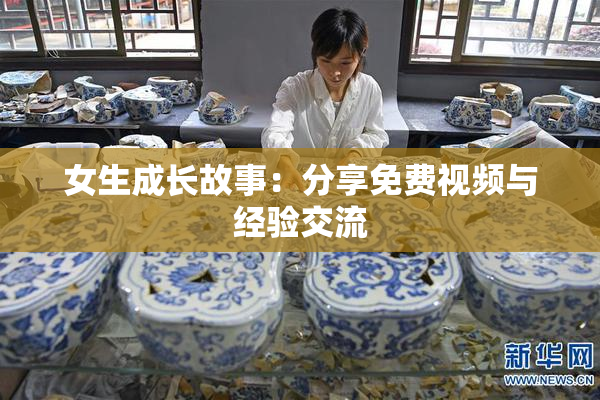 女生成长故事：分享免费视频与经验交流