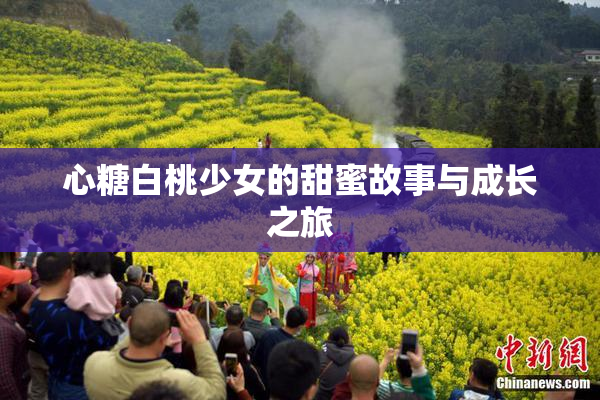 心糖白桃少女的甜蜜故事与成长之旅