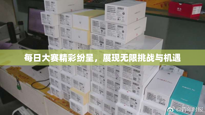 每日大赛精彩纷呈，展现无限挑战与机遇