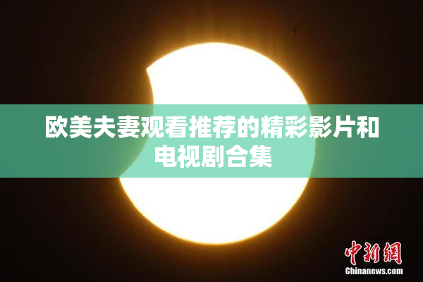 欧美夫妻观看推荐的精彩影片和电视剧合集