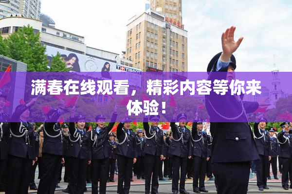 满春在线观看，精彩内容等你来体验！