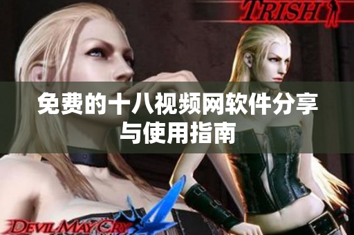 免费的十八视频网软件分享与使用指南