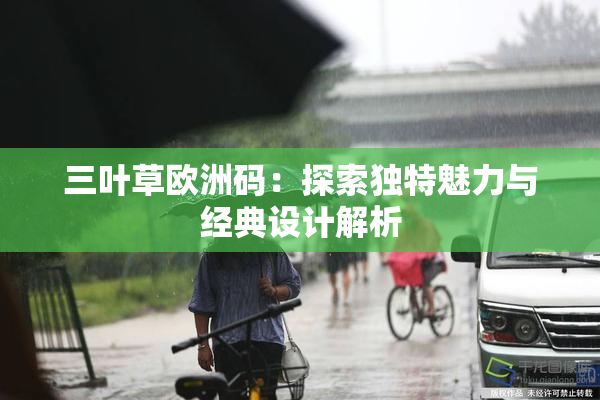三叶草欧洲码：探索独特魅力与经典设计解析