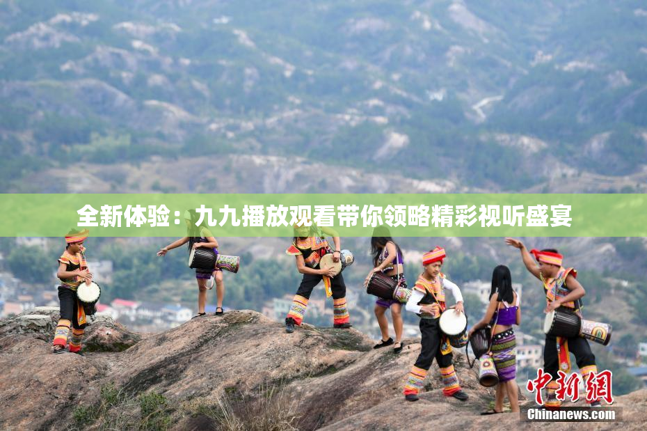 全新体验：九九播放观看带你领略精彩视听盛宴
