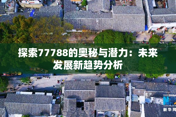 探索77788的奥秘与潜力：未来发展新趋势分析