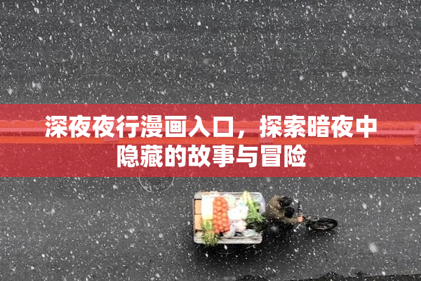深夜夜行漫画入口，探索暗夜中隐藏的故事与冒险
