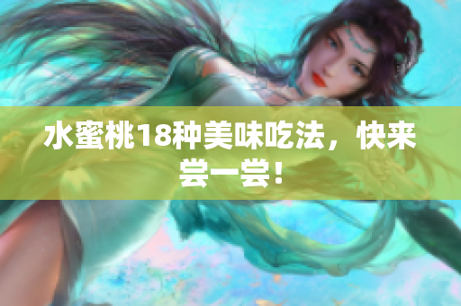 水蜜桃18种美味吃法，快来尝一尝！