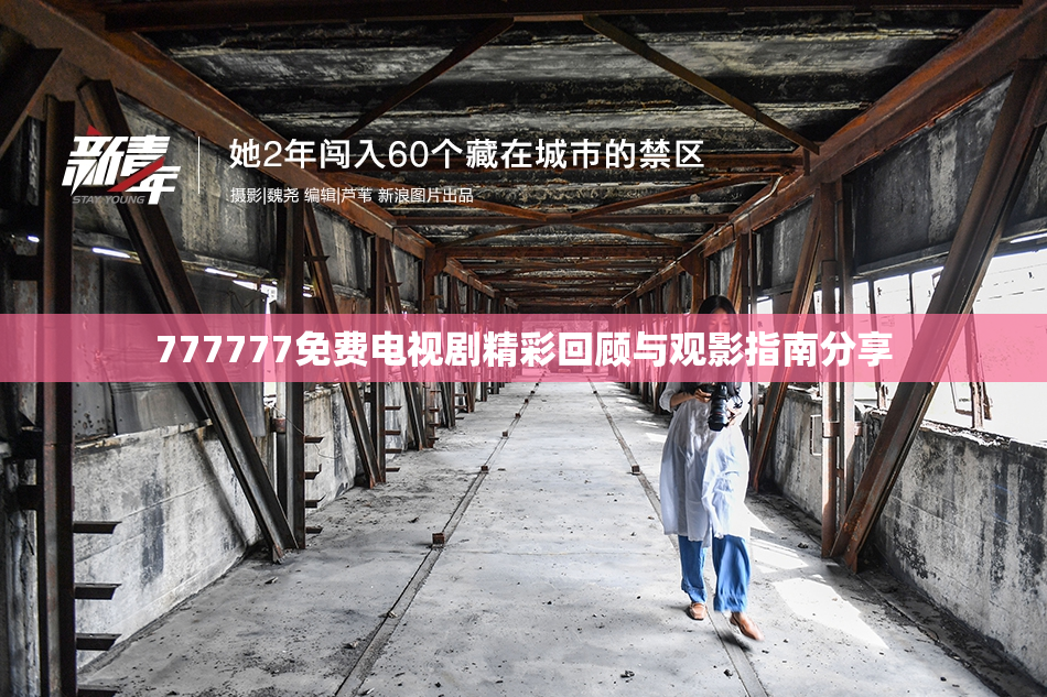 777777免费电视剧精彩回顾与观影指南分享