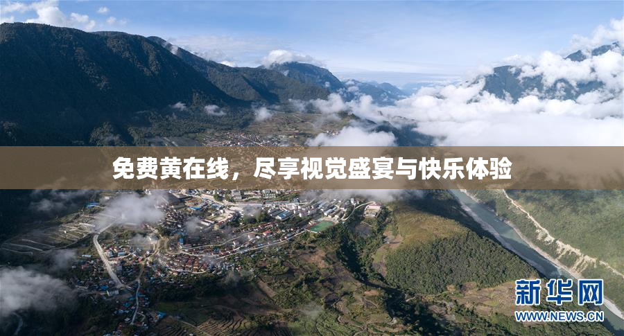 免费黄在线，尽享视觉盛宴与快乐体验