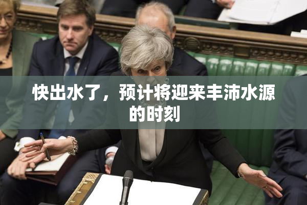快出水了，预计将迎来丰沛水源的时刻