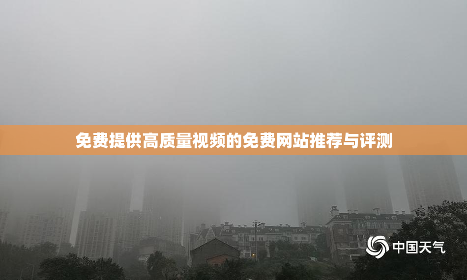 免费提供高质量视频的免费网站推荐与评测