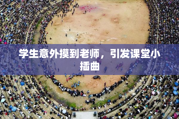 学生意外摸到老师，引发课堂小插曲