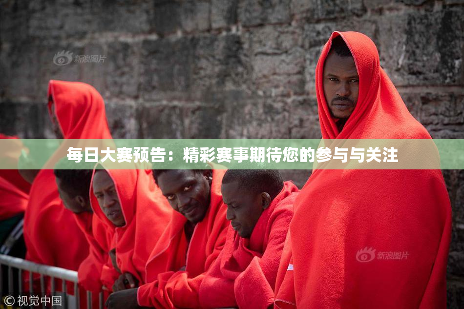 每日大赛预告：精彩赛事期待您的参与与关注