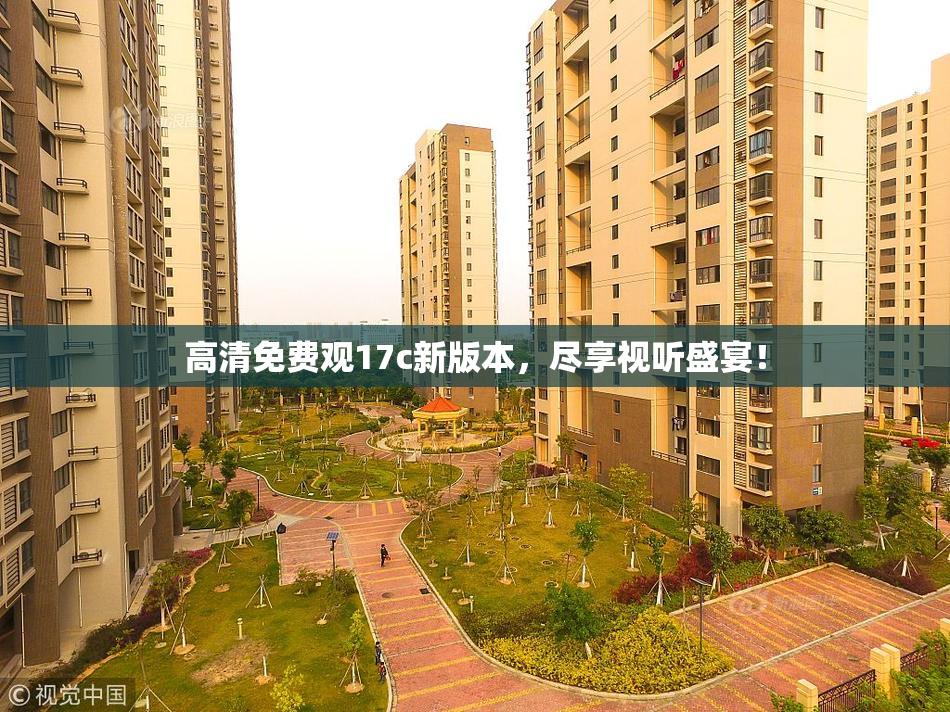 高清免费观17c新版本，尽享视听盛宴！