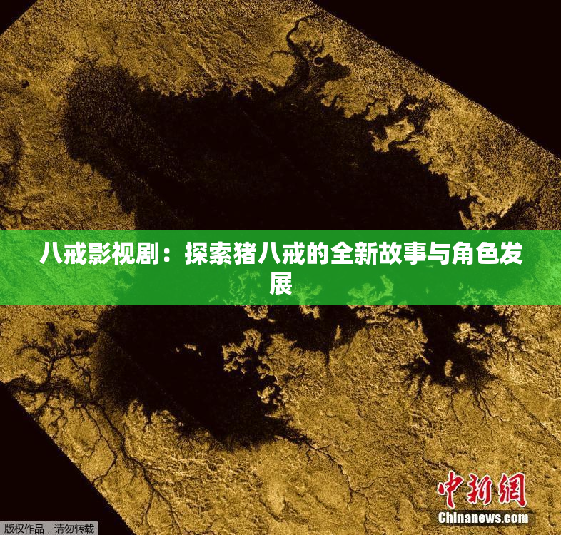 八戒影视剧：探索猪八戒的全新故事与角色发展