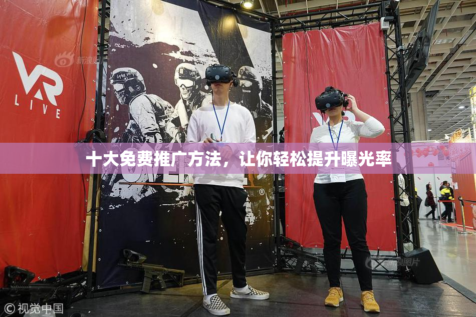 十大免费推广方法，让你轻松提升曝光率