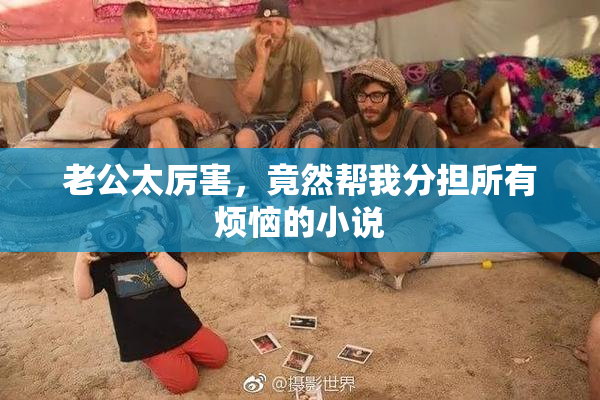 老公太厉害，竟然帮我分担所有烦恼的小说