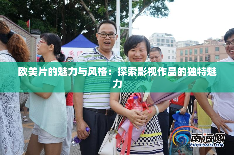 欧美片的魅力与风格：探索影视作品的独特魅力
