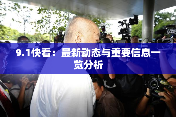 9.1快看：最新动态与重要信息一览分析