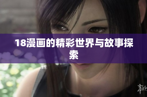 18漫画的精彩世界与故事探索
