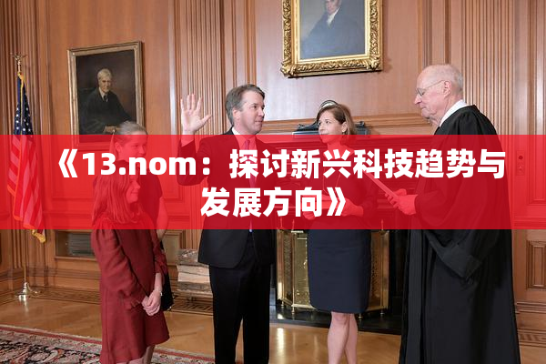 《13.nom：探讨新兴科技趋势与发展方向》