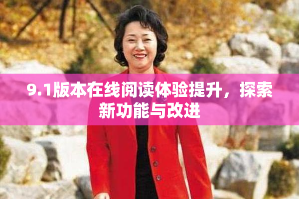 9.1版本在线阅读体验提升，探索新功能与改进