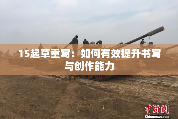 15起草重写：如何有效提升书写与创作能力