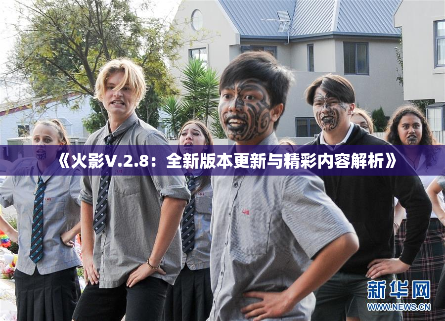 《火影V.2.8：全新版本更新与精彩内容解析》