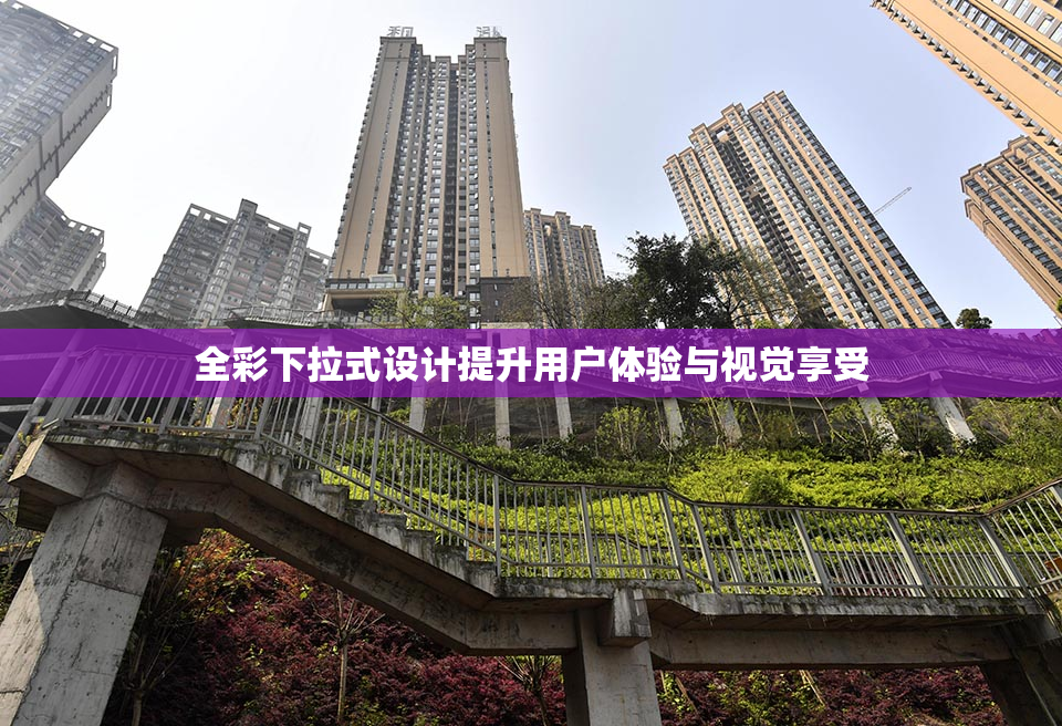 全彩下拉式设计提升用户体验与视觉享受