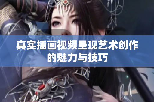 真实插画视频呈现艺术创作的魅力与技巧